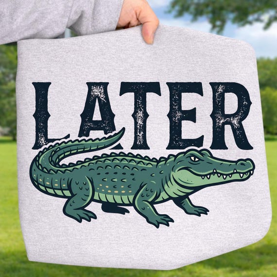 Later Alligator  Ready To Press DTF Transfer, Retro Funny Alligator Shirt Design, Southern Western Graphic Iron On Heat Transfer Print
