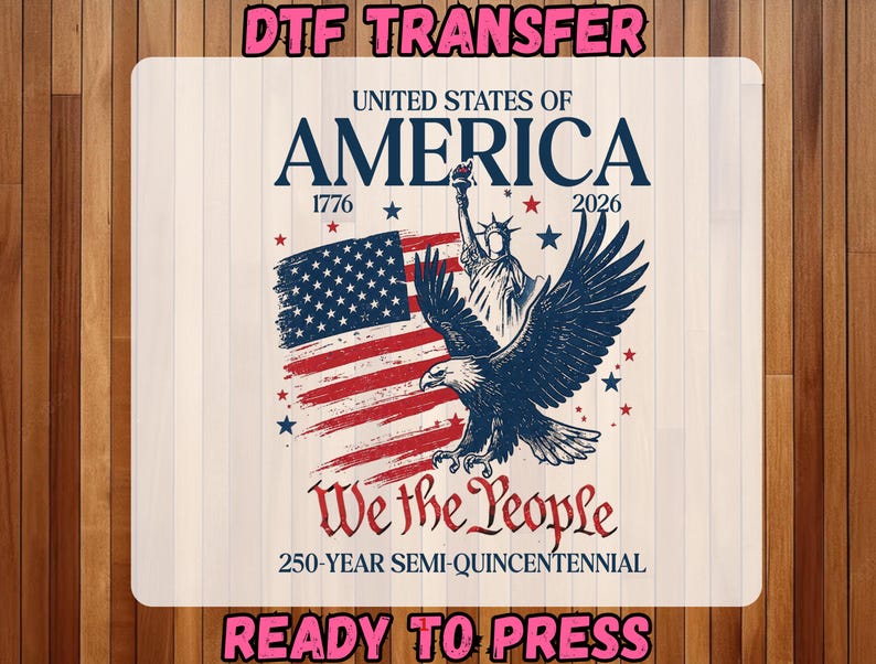 May include: DTF transfer design featuring the United States of America. The design includes the American flag, a bald eagle, and the Statue of Liberty. Text includes "We the People" and "250-Year Semi-Quincentennial". The words "DTF TRANSFER" and "READY TO PRESS" are also present.