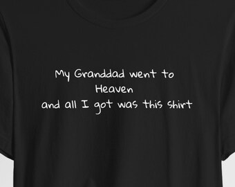 May include: Black t-shirt with white text that reads "My Granddad went to Heaven and all I got was this shirt."