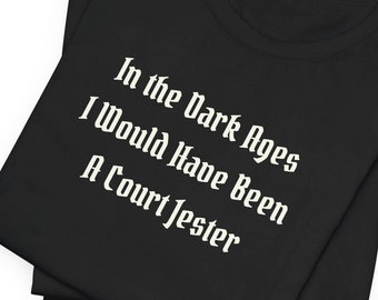 In The Dark Ages I Would Have Been A Court Jester | Medieval shirt | Ren Faire Shirt | Renaissance Festival | Jester | Theater | Middle Ages
