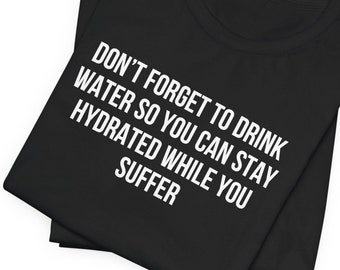 Sarcastic Stay Hydrated Workout Shirt | Funny Fitness Meme Tee | Dark Humor Gym Apparel | Funny Health and Wellness Detox Humor Shirt