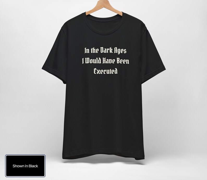 In The Dark Ages I Would Have Been Executed t shirt | Medieval t shirt | Dark Humor | Ren Faire Shirt | Renaissance Festival | Middle Ages bild 2