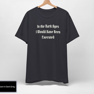 In The Dark Ages I Would Have Been Executed t shirt | Medieval t shirt | Dark Humor | Ren Faire Shirt | Renaissance Festival | Middle Ages bild 3