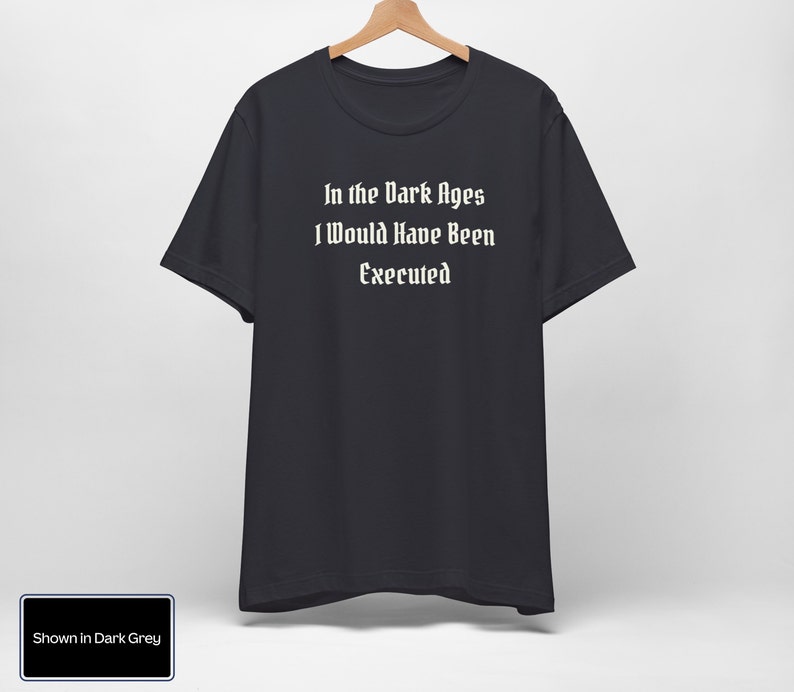 In The Dark Ages I Would Have Been Executed t shirt | Medieval t shirt | Dark Humor | Ren Faire Shirt | Renaissance Festival | Middle Ages bild 3