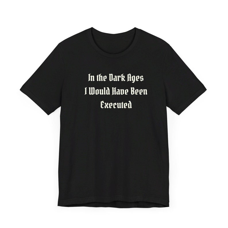 In The Dark Ages I Would Have Been Executed t shirt | Medieval t shirt | Dark Humor | Ren Faire Shirt | Renaissance Festival | Middle Ages bild 9