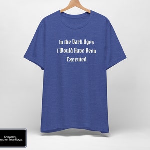 In The Dark Ages I Would Have Been Executed t shirt | Medieval t shirt | Dark Humor | Ren Faire Shirt | Renaissance Festival | Middle Ages bild 6