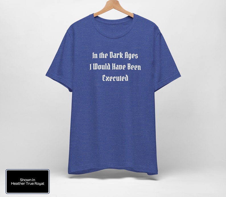 In The Dark Ages I Would Have Been Executed t shirt | Medieval t shirt | Dark Humor | Ren Faire Shirt | Renaissance Festival | Middle Ages bild 6