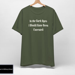 In The Dark Ages I Would Have Been Executed t shirt | Medieval t shirt | Dark Humor | Ren Faire Shirt | Renaissance Festival | Middle Ages bild 4
