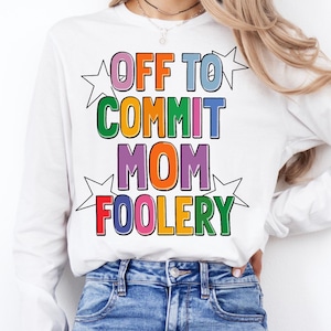 Off To Commit Mom Foolery PNG | mom Graphic Tee Art (Digital File)