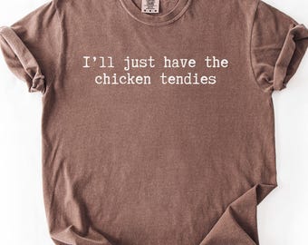 Ich werde nur das Huhn Tendies Komfort Farben Shirt, Komfort Farbe Huhn Nugget Liebhaber Tshirt, trendiges T-Shirt Geschenk, lustige Huhn zart haben