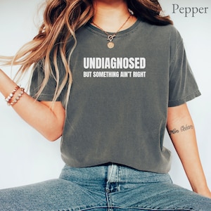 Undiagnosed But Something Ain&#39;t Right Comfort Colors Shirt, Undiagnosed But I&#39;m Pretty Sure, Mental Health, Funny Sayings Tee, Trendy Top