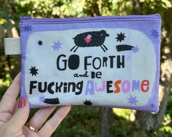 Sweary zipper pouch / makeup bag / travel pouch / zipper bag / Go Forth and be F*ing Awesome — Cynthia Frenette — flat shipping