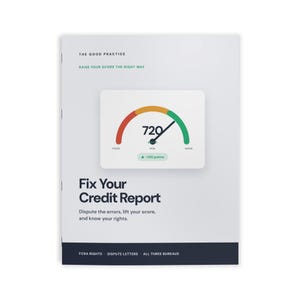 May include: A white booklet titled Fix Your Credit Report with the subtitle Dispute the errors, lift your score, and know your rights. The cover features a credit score gauge graphic showing 720 points, with text reading The Good Practice.