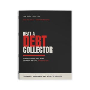 May include: A black book cover titled BEAT A DEBT COLLECTOR in large red and white text. The cover includes the subtitle THE GOOD PRACTICE, STOP THE CALLS - KNOW YOUR RIGHTS, and text about harassment, plus FDCPA RIGHTS, VALIDATION LETTERS, and STATUTE OF LIMITATIONS.