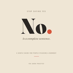 May include: A graphic print on a cream background featuring the text STOP SAYING YES, followed by the large black word No. with a red dot, and the text is a complete sentence. Below is A GENTLE GUIDE FOR PEOPLE-PLEASING & BURNOUT and THE GOOD PRACTICE.