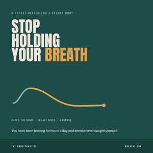 May include: A dark green graphic poster with the text A POCKET METHOD FOR A CALMER BODY, STOP HOLDING YOUR BREATH, CATCH THE HOLD, EXHALE FIRST, UNBRACE, You have been bracing for hours a day and almost never caught yourself, THE GOOD PRACTICE, BREATHE OUT.