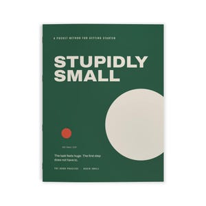May include: A dark green booklet with the title STUPIDLY SMALL in large white letters. It features a small red circle, a large beige circle, and the text A POCKET METHOD FOR GETTING STARTED, ONE SMALL STEP, The task feels huge. The first step does not have to., THE GOOD PRACTICE - BEGIN SMALL.