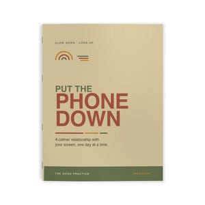 May include: A beige booklet with the text "SLOW DOWN - LOOK UP", "PUT THE PHONE DOWN", "A calmer relationship with your screen, one day at a time.", "THE GOOD PRACTICE", and "PRESENCE". It features a small rainbow graphic and horizontal lines.