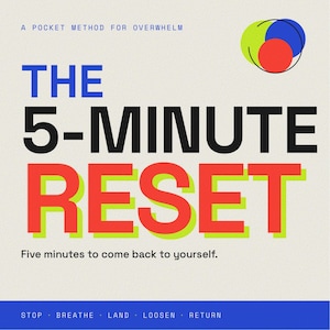 May include: A graphic print featuring the text A POCKET METHOD FOR OVERWHELM, THE 5-MINUTE RESET, Five minutes to come back to yourself, and STOP BREATHE LAND LOOSEN RETURN. The design includes blue, black, red, and lime green text with circles.