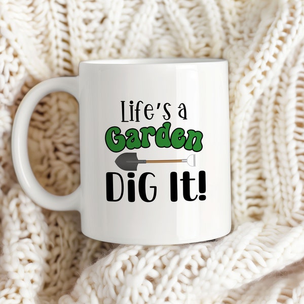 Life's a Garden Dig It Mug, Gardening Coffee Mug, Plant Lover Mug, Gardener Gift, Garden Lover Gift, Gifts for Her, Gifts for Him