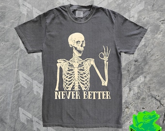 Never Better Skeleton Shirt, Comfort Colors, Funny Spooky Graphic Tee, Halloween Skeleton Skull Tshirt, Cute Sarcastic Shirt, Gift For Her