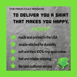 Puede incluir: Un gr&aacute;fico verde y blanco con el texto "THE FROG CULT MISSION: TO DELIVER YOU A SHIRT THAT MAKES YOU HAPPY." El gr&aacute;fico enumera cinco razones por las que la empresa entrega una gran camiseta: hecha e impresa en los EE. UU., doble costura para mayor durabilidad, algod&oacute;n 100 % ring-spun suave y grueso, env&iacute;o r&aacute;pido y confiable, y el mejor servicio al cliente.