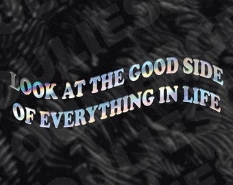 May include: A black and white graphic with the text "LOOK AT THE GOOD SIDE OF EVERYTHING IN LIFE" in a holographic, curved font. The background has a textured, abstract pattern.