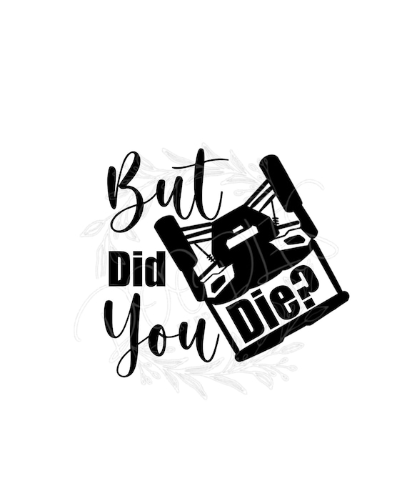 But Did You Die SVG PNG JPEG, Mudding Buggy, Trail Riding (Digital Download)