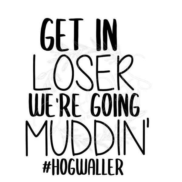 Get in loser We’re going muddin’ #HOGWALLER svg png jpeg digital download. Sxs svg, women mudding svg, hogwaller svg