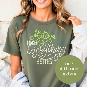 Matcha Makes Everything Better Shirt Adult Unisex Matcha Tea TShirt Matcha Tee Streetwear Japanese Matcha Tea T-Shirt Gift for Matcha Lover