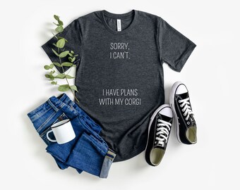 Funny Corgi Shirt, Sorry, I Can't, I Have Plans With My Corgi, Corgi Lover, Corgi Baby, Corgi Mom Shirt