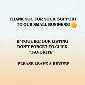 May include: A digital graphic with black text on a light background that reads: THANK YOU FOR YOUR SUPPORT TO OUR SMALL BUSINESS! IF YOU LIKE OUR LISTING DON'T FORGET TO CLICK "FAVORITE" PLEASE LEAVE A REVIEW. A yellow smiling emoji is included.