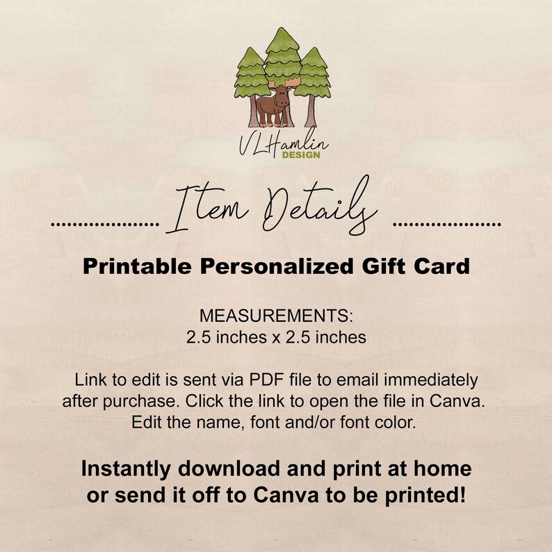 Puede incluir: Plantilla de tarjeta de regalo personalizada imprimible con una ilustraci&oacute;n de un alce sobre un fondo de bosque. La tarjeta mide 2,5 pulgadas por 2,5 pulgadas. El texto "VLHamlin Design" est&aacute; en la parte superior de la tarjeta. El texto "Item Details" est&aacute; en una fuente decorativa. El texto "Tarjeta de regalo personalizada imprimible" est&aacute; en negrita. El texto "MEDIDAS: 2,5 pulgadas x 2,5 pulgadas" est&aacute; en una fuente m&aacute;s peque&ntilde;a. El texto "El enlace para editar se env&iacute;a a trav&eacute;s de un archivo PDF a su correo electr&oacute;nico inmediatamente despu&eacute;s de la compra. Haga clic en el enlace para abrir el archivo en Canva. Edite el nombre, la fuente y/o el color de la fuente." est&aacute; en una fuente m&aacute;s peque&ntilde;a. El texto "&iexcl;Descargue e imprima instant&aacute;neamente en casa o env&iacute;elo a Canva para que lo imprima!" est&aacute; en negrita.