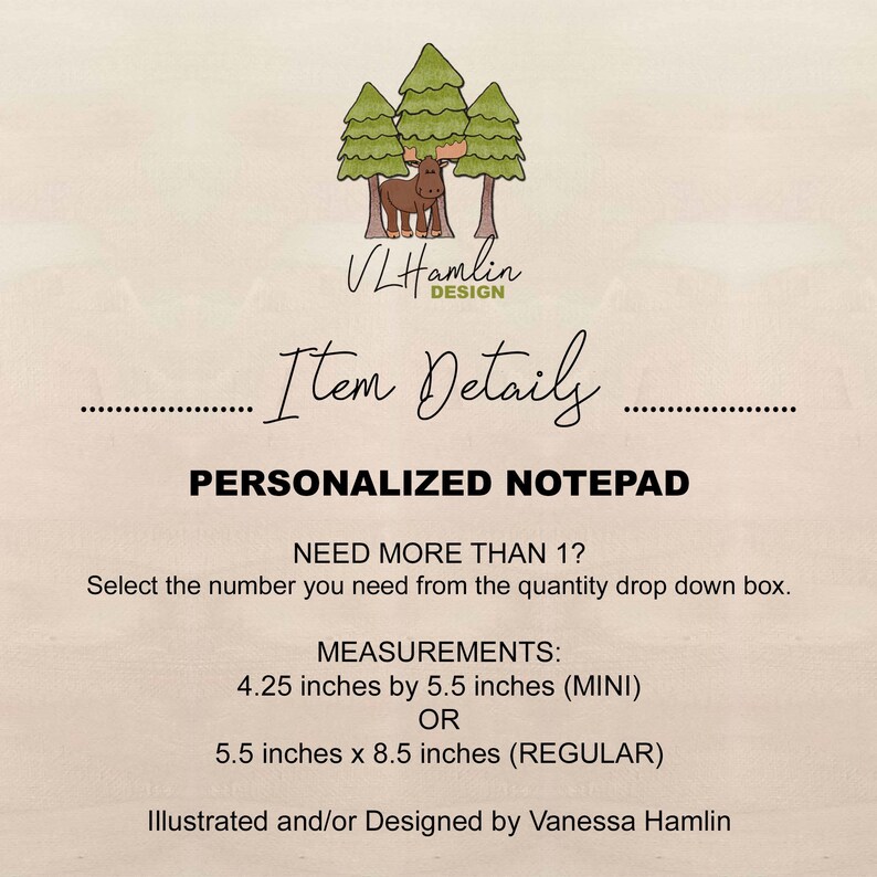 The image is a personalized notepad with a cartoon moose and trees. It is illustrated and/or designed by Vanessa Hamlin. The notepad is personalized and needs to be more than 1 inch in size. It has measurements of 4.25 inches by 5.5 inches (MINI) or 5.5 inches x 8.5 inches (REGULAR).
