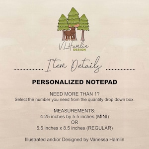 The image is a personalized notepad with a cartoon moose and trees. It is illustrated and/or designed by Vanessa Hamlin. The notepad is personalized and needs to be more than 1 inch in size. It has measurements of 4.25 inches by 5.5 inches (MINI) or 5.5 inches x 8.5 inches (REGULAR).