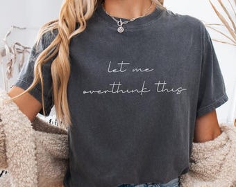 Overthink Shirt, Let Me Overthink This, Comfort Colors Shirt, Hang on let me overthink, Funny Shirt, Anxiety Sweatshirt, Sarcastic Shirt