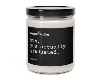 Huh, You Actually Graduated Candle / Graduation Gift / Funny Candle / Funny Gift / Sarcastic / Humor / 100% Natural Soy Wax Candle