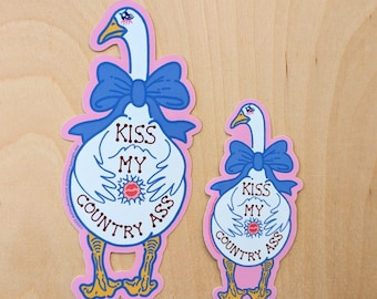 Kiss My Country Ass - die-cut funny farm goose vinyl bumper sticker 2x4 or 3x6 inches | angry silly bird decal laptop hydroflask weird gift