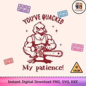 You've quacked my patience SVG PNG shirt/sweatshirt, Angry Duck with Chainsaw Print, svg file for cricut, Sublimation, DXF Silhouette