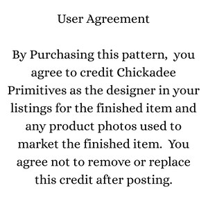 May include: A white background displays the text "User Agreement." The agreement stipulates that by buying the pattern, the buyer agrees to credit Chickadee Primitives as the designer in their listings and product photos.