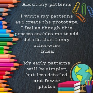May include: A dark grey chalkboard-style image with text about patterns, pencils, paperclips, books, and a globe. The text reads, "About my patterns...I write my patterns as I create the prototype...My early patterns will be simpler, but less detailed and fewer photos."