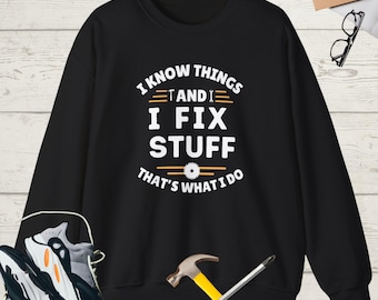 I Know Things & I Fix Stuff Sweatshirt – Handyman Gift