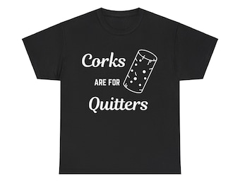 Corks are for Quitters T Shirt