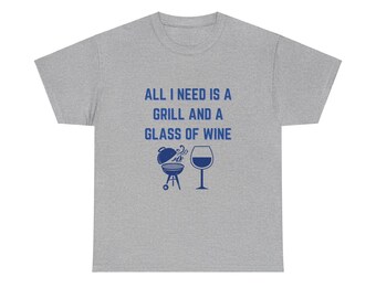 All I Need is a Grill and a Glass of Wine T Shirt