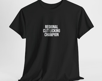 Regional Clit Licking Champion Tee, Funny Offensive Unisex Heavy Cotton Shirt, Sarcastic Humor Top, Adult Humour T-shirt, Rude Joke Apparel