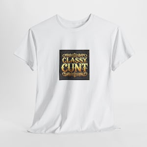 CLASSY CUNT! Sarcastic Humor Shirt, Hilarious Rude Top, Offensive Quote Tee, Naughty Adult T-Shirt