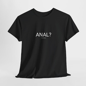 Funny Anal Rude Tee Shirt, Offensive Humor Unisex Cotton T-Shirt, Inappropriate Graphic Print Top, Sarcastic Joke Tee, Adult Novelty