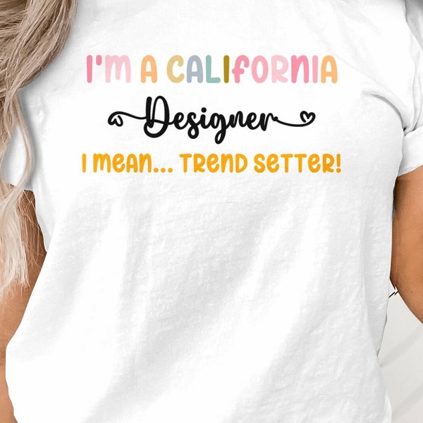 California Trend Setter Designer Quote T-Shirt, Fashionable Graphic Tee, Gift for Designers