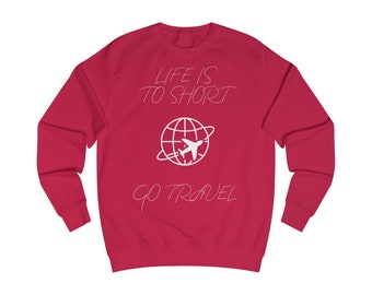 Unisex Sweatshirt "Life is to Short Go Travel"