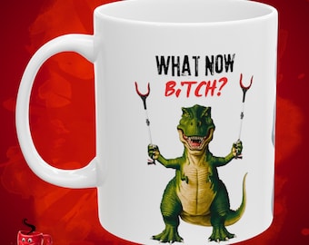 What Now, What Now Bitch Mug, Gag Gift, Dinosaur mug, Jurassic Park, Hunter,Camp mug, Gift For Husband, T-Rex Mug